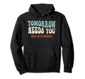 Tomorrow Needs You Mental Health Groovy Hoodie - Streetwear Style Unisex - T-Shirt, Sweatshirt, Hoodie