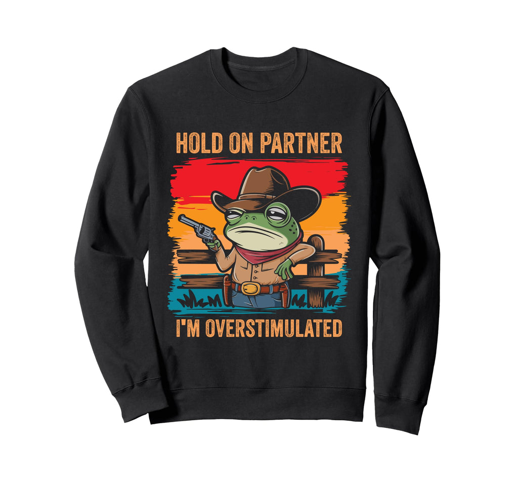 Hold Partner Im Overstimulated Sweatshirt - Fun Novelty Design Unisex - T-Shirt, Sweatshirt, Hoodie