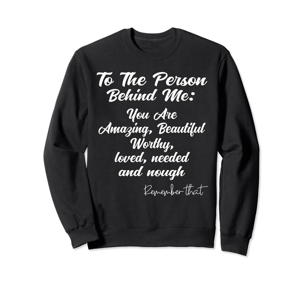 Dear Person Behind Me You Are Worthy Sweatshirt - Graphic Print Men Women - T-Shirt, Sweatshirt, Hoodie