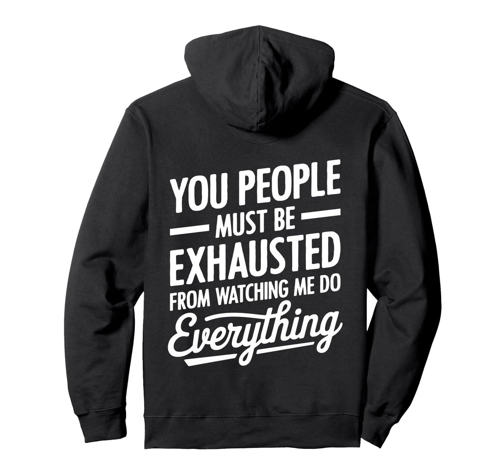 You People Must Be Exhausted From Hoodie - Streetwear Style Unisex - T-Shirt, Sweatshirt, Hoodie