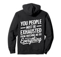 You People Must Be Exhausted From Hoodie - Streetwear Style Unisex - T-Shirt, Sweatshirt, Hoodie