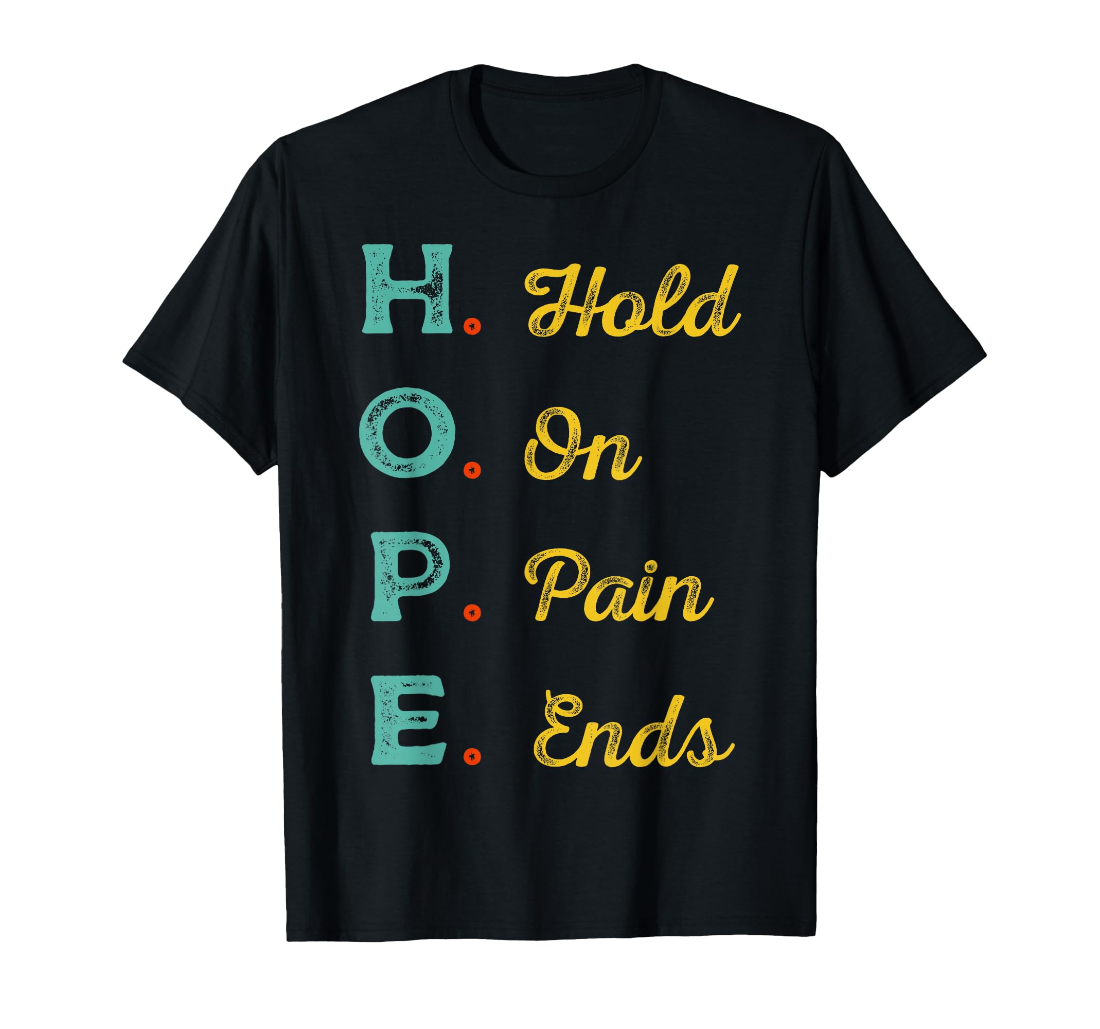 Hope H O P E Hold Pain Ends Mental T-Shirt - Streetwear Style for Adults - T-Shirt, Sweatshirt, Hoodie