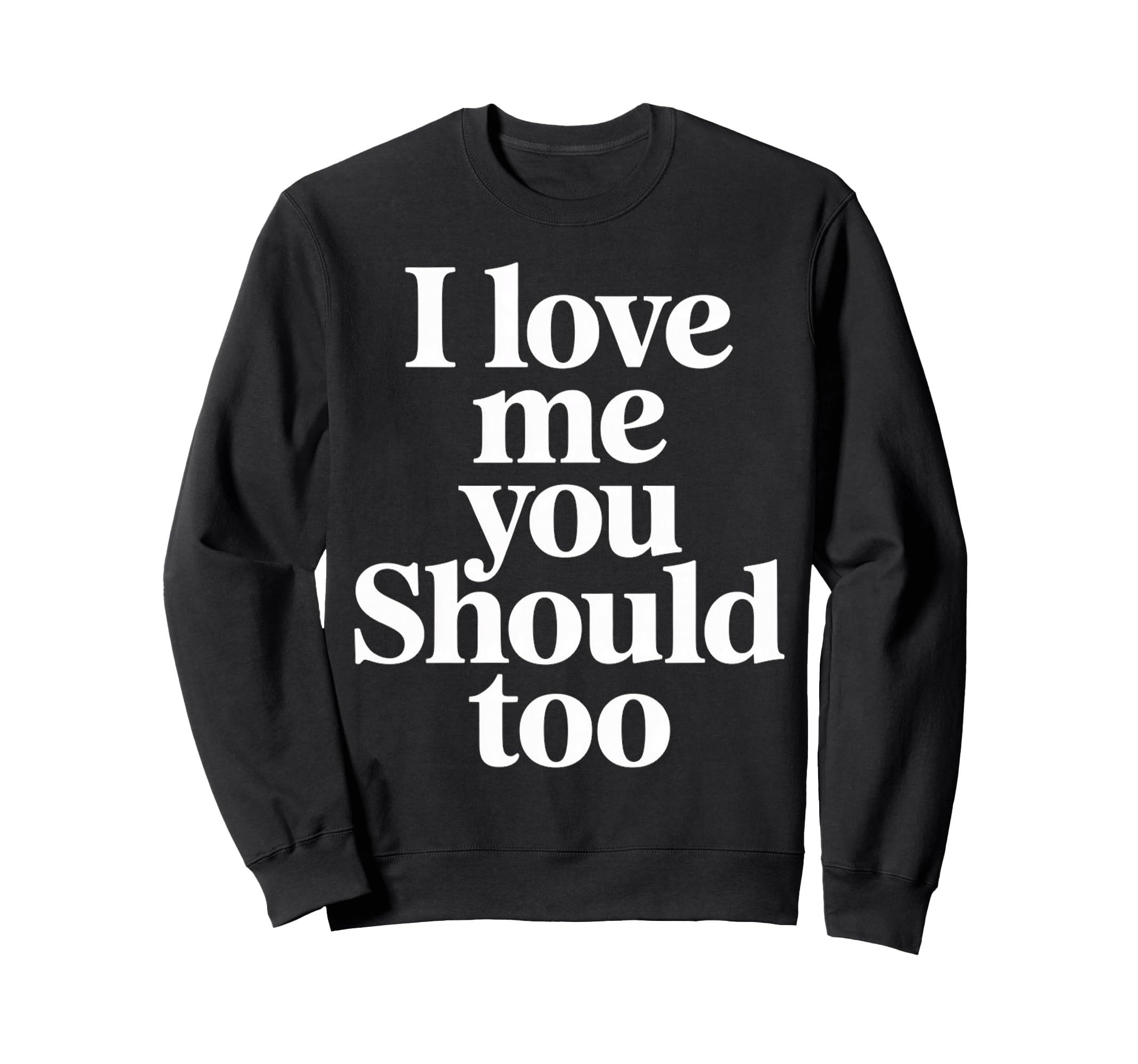 I Love Me You Should Too Self Sweatshirt - Minimalist Print for Adults - T-Shirt, Sweatshirt, Hoodie