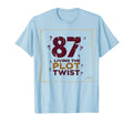 87 And Living Plot Twist Birthday Gift T-Shirt - Streetwear Style Unisex - T-Shirt, Sweatshirt, Hoodie