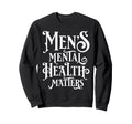Mens Mental Health Matters Sweatshirt - Custom Art Print Men Women - T-Shirt, Sweatshirt, Hoodie