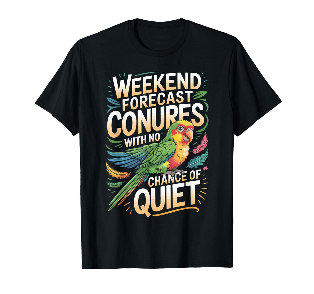 Weekend Forecast Conures No Chance Quiet T-Shirt - Streetwear Style Unisex - T-Shirt, Sweatshirt, Hoodie