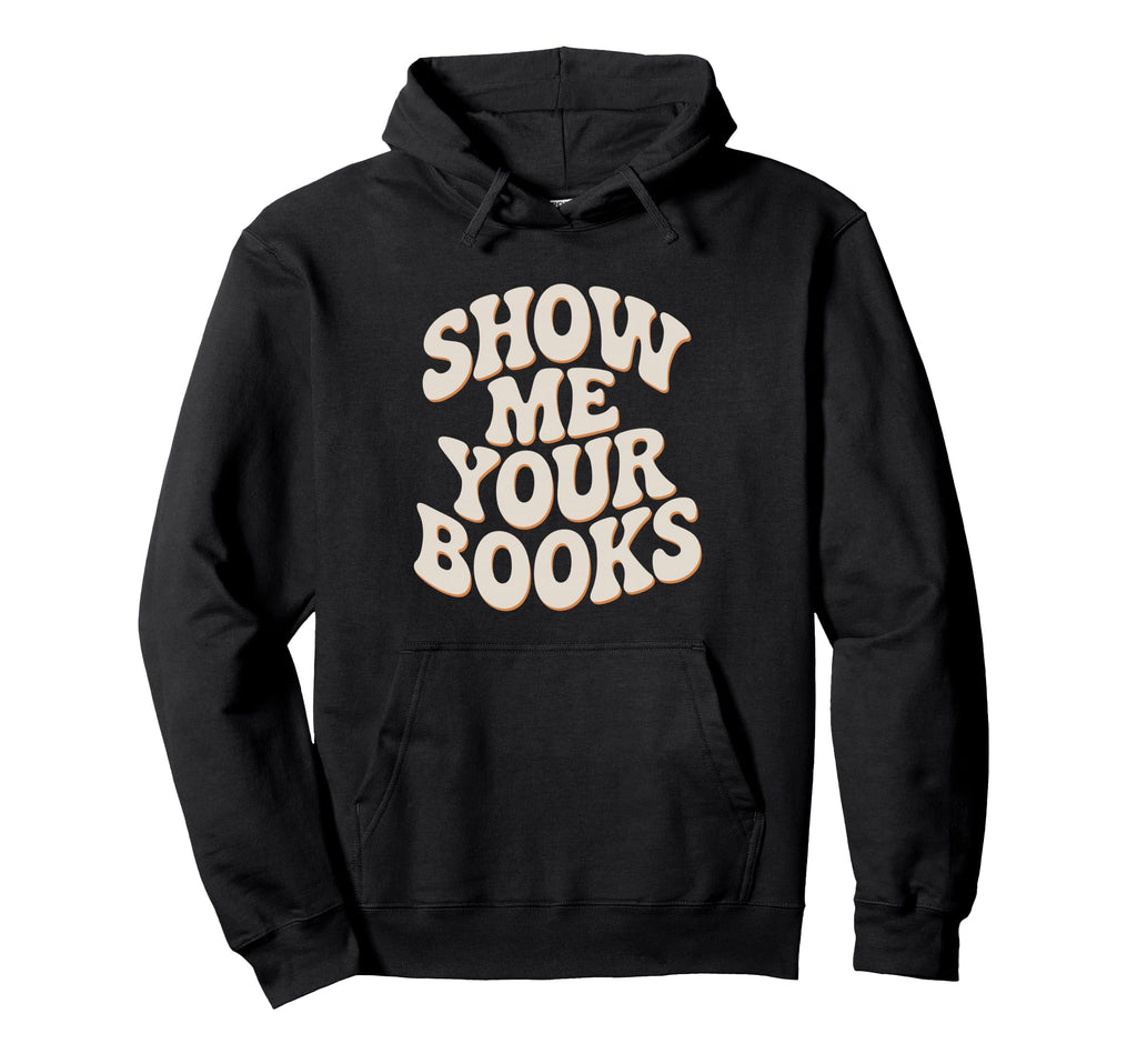 Show Me Your Books Bookworm Book Hoodie - Fun Novelty Design Unisex - T-Shirt, Sweatshirt, Hoodie