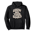 Show Me Your Books Bookworm Book Hoodie - Fun Novelty Design Unisex - T-Shirt, Sweatshirt, Hoodie