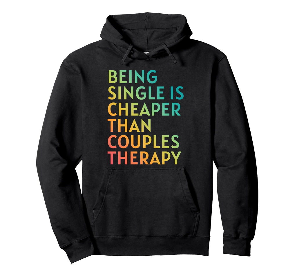 Being Single Is Cheaper Than Couples Hoodie - Streetwear Style Men Women - T-Shirt, Sweatshirt, Hoodie