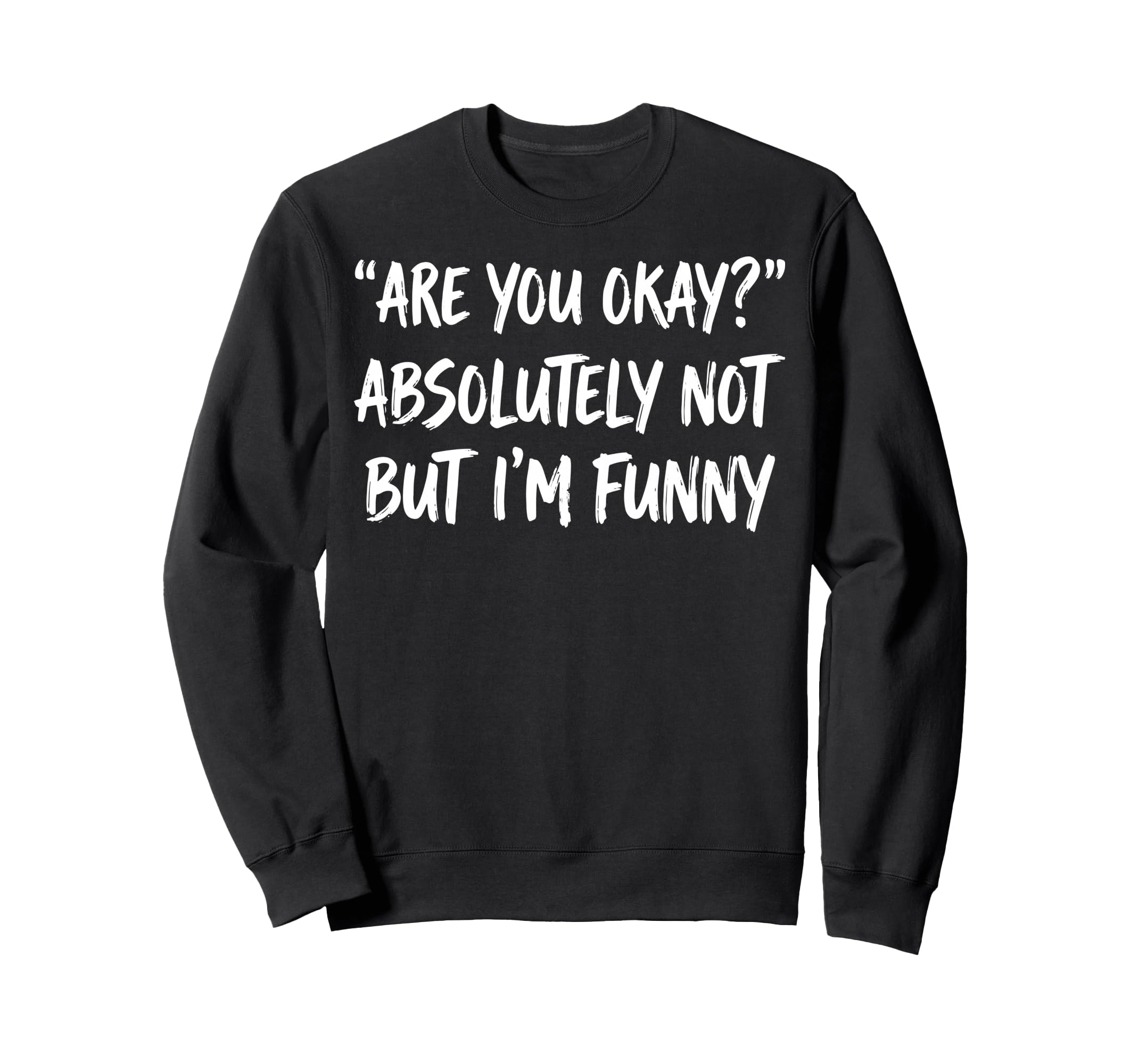 Are You Okay Absolutely Not But Im Funny Sweatshirt - Graphic Print Unisex - T-Shirt, Sweatshirt, Hoodie