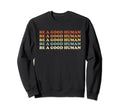 Be Good Human Kindness Positive Sweatshirt - Fun Novelty Design Unisex - T-Shirt, Sweatshirt, Hoodie