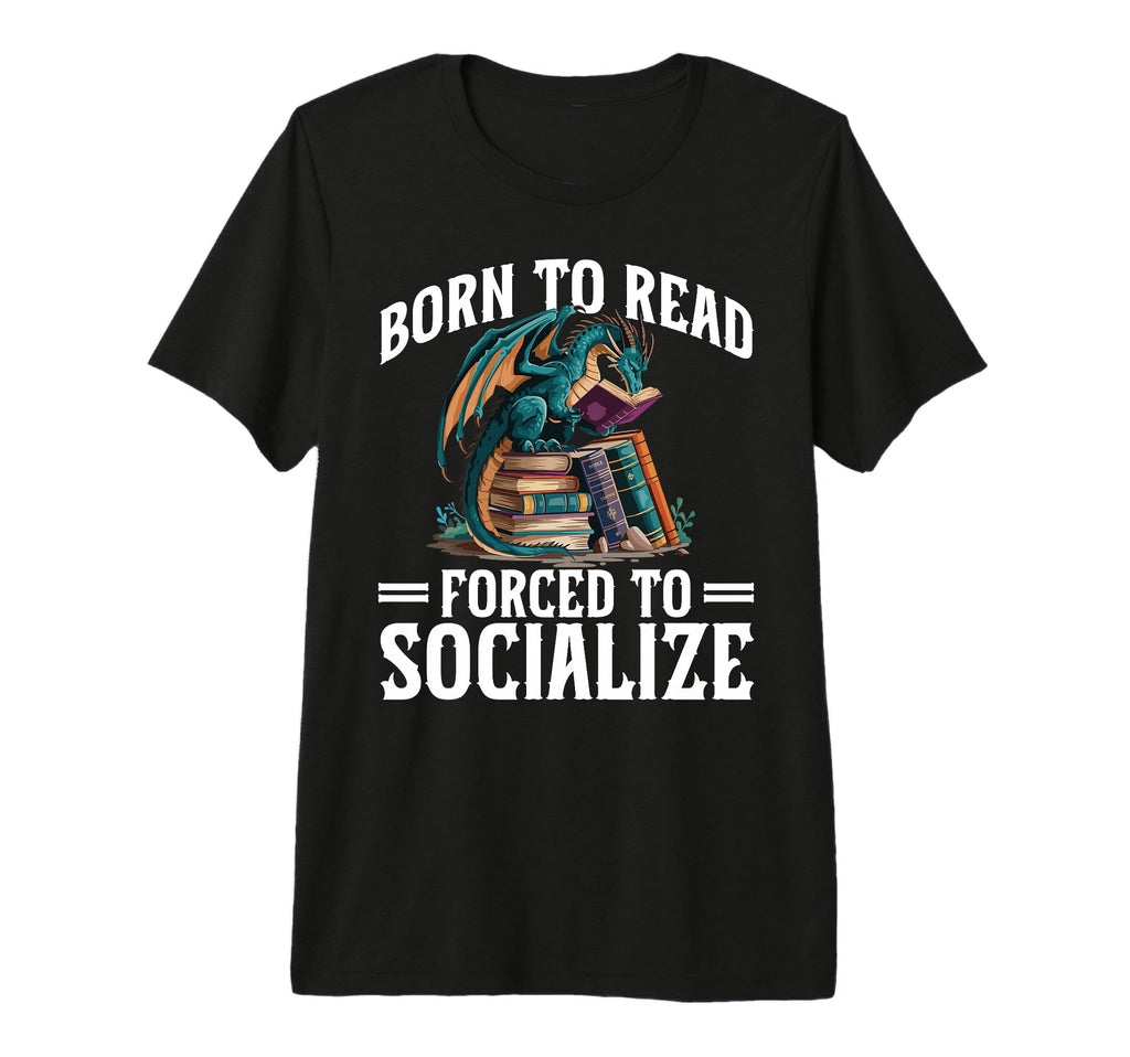 Born To Read Forced To Socialize T-Shirt - Fun Novelty Design for Adults - T-Shirt, Sweatshirt, Hoodie