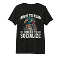 Born To Read Forced To Socialize T-Shirt - Fun Novelty Design for Adults - T-Shirt, Sweatshirt, Hoodie
