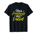 Your Feelings Are Valid Mental Health T-Shirt - Fun Novelty Design Unisex - T-Shirt, Sweatshirt, Hoodie