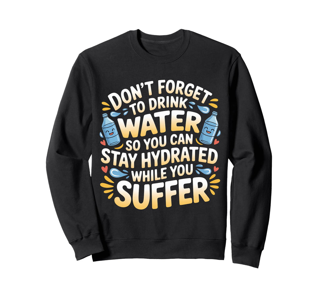 Drink Water Stay Hydrated While Sweatshirt - Casual Everyday Wear Unisex - T-Shirt, Sweatshirt, Hoodie