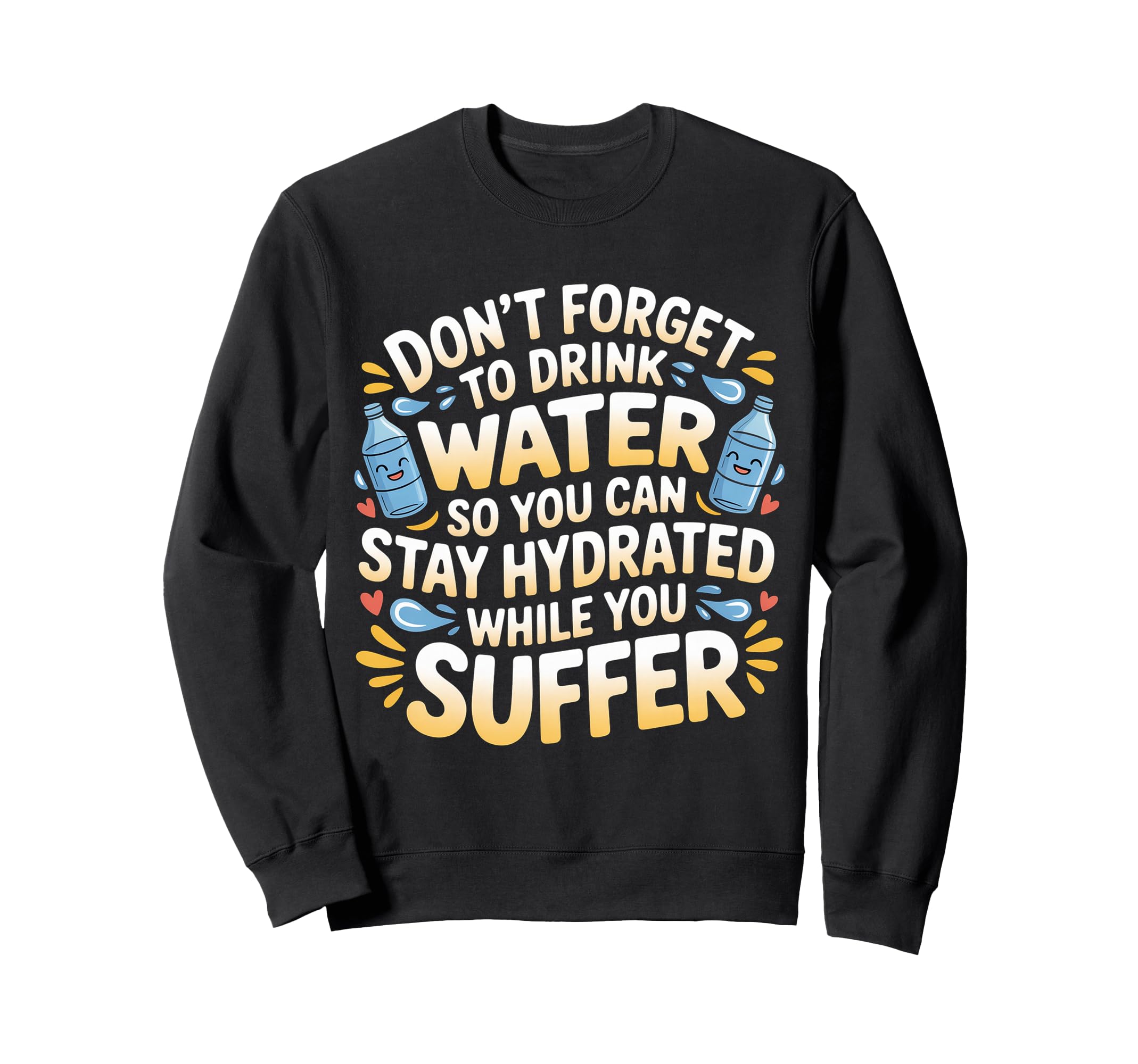 Drink Water Stay Hydrated While Sweatshirt - Casual Everyday Wear Unisex - T-Shirt, Sweatshirt, Hoodie