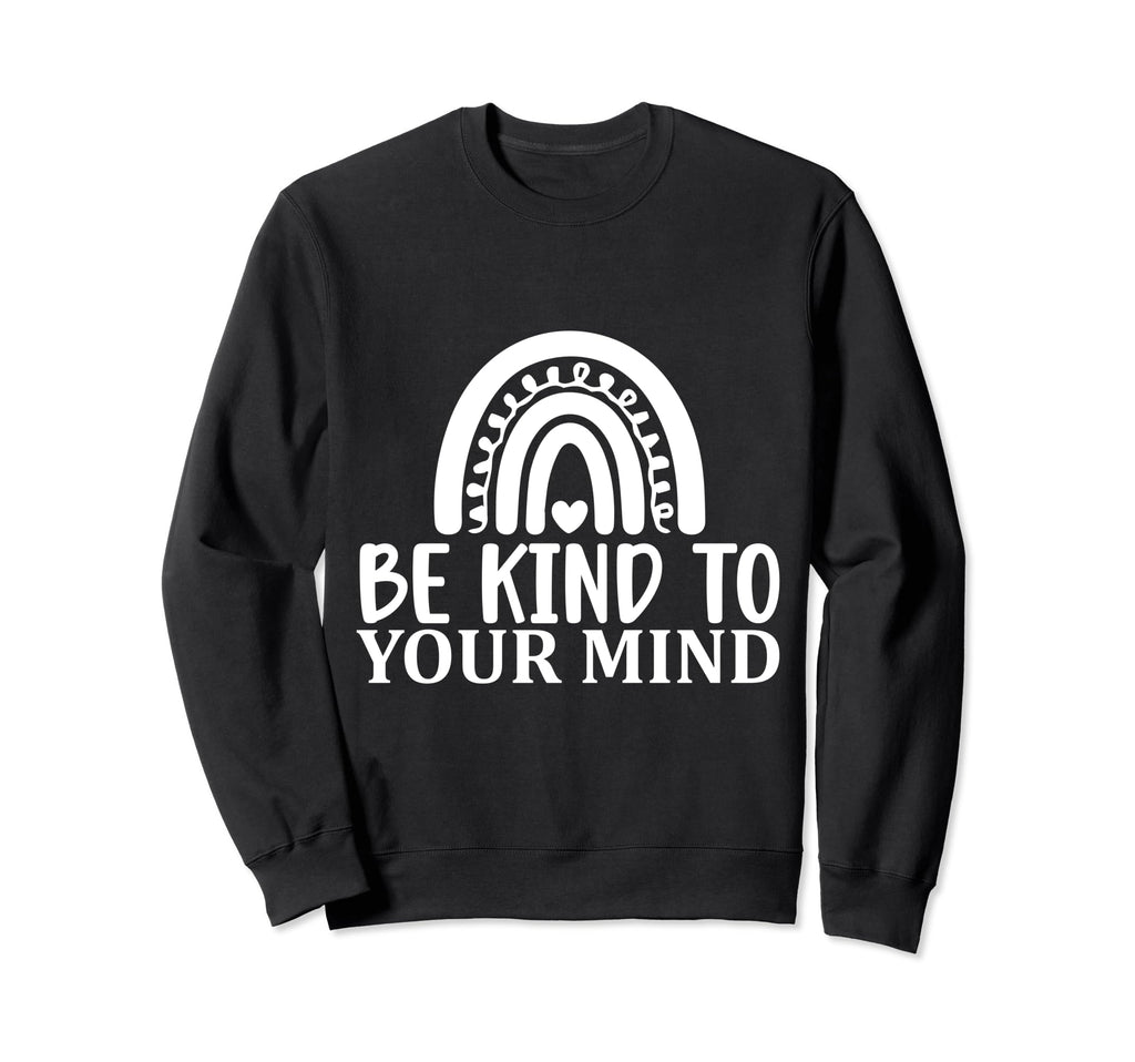 Be Kind To Your Mind Mental Health Sweatshirt - Trendy Graphic Unisex - T-Shirt, Sweatshirt, Hoodie