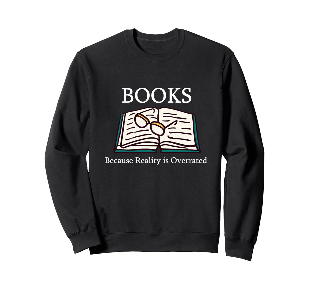 Books Are Better Than Reality Bookworm Sweatshirt - Unique Graphic Unisex - T-Shirt, Sweatshirt, Hoodie