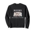 Books Are Better Than Reality Bookworm Sweatshirt - Unique Graphic Unisex - T-Shirt, Sweatshirt, Hoodie