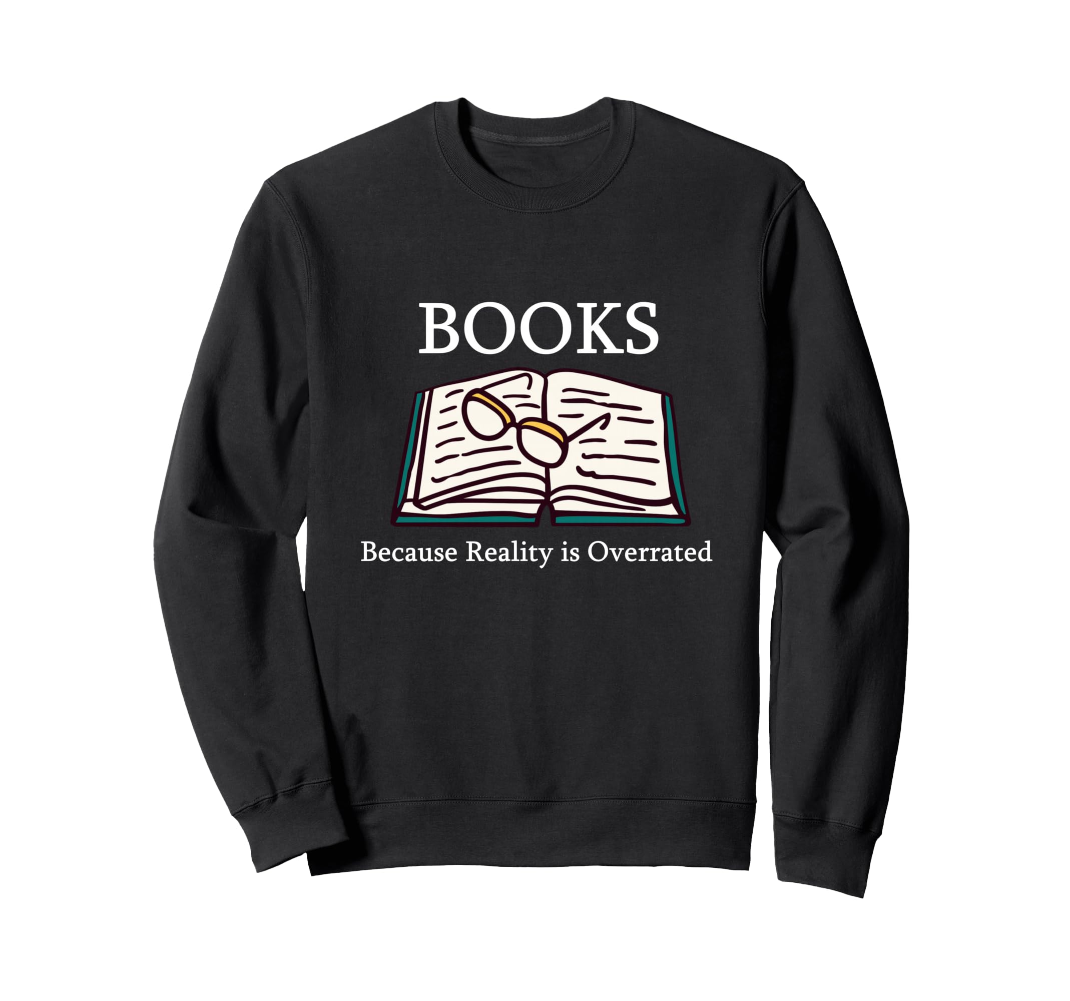 Books Are Better Than Reality Bookworm Sweatshirt - Unique Graphic Unisex - T-Shirt, Sweatshirt, Hoodie