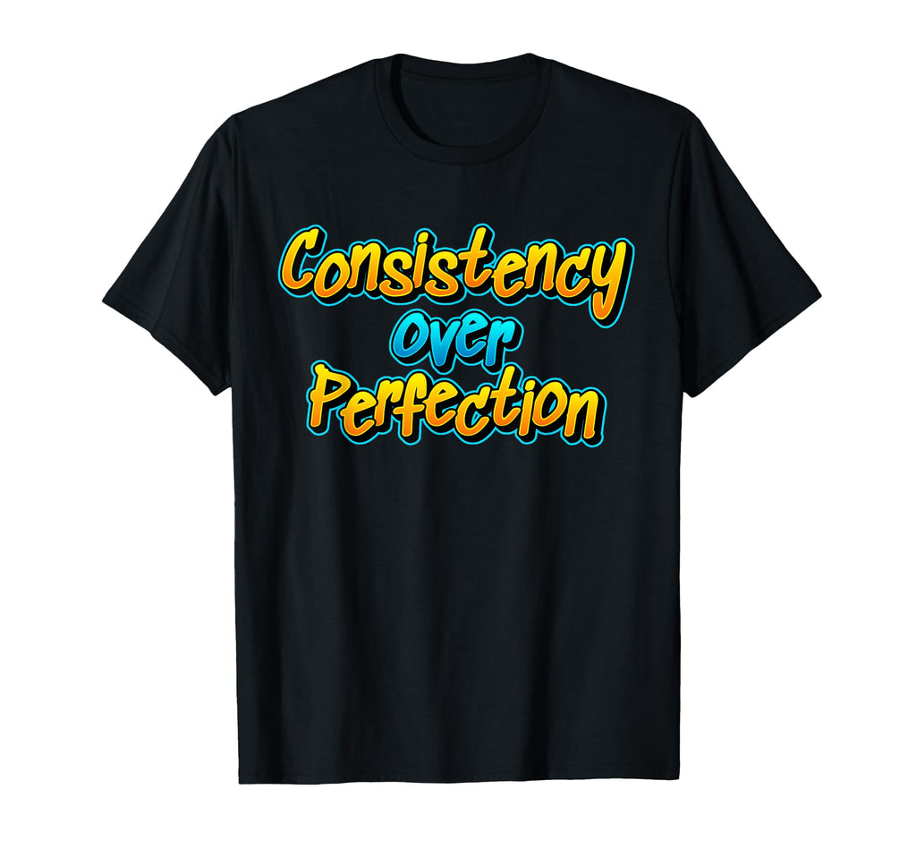 Consistency Over Perfection Motivational T-Shirt - Streetwear Style Unisex - T-Shirt, Sweatshirt, Hoodie