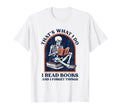 Thats What I Do I Read Books And T-Shirt - Casual Everyday Wear for Adults - T-Shirt, Sweatshirt, Hoodie