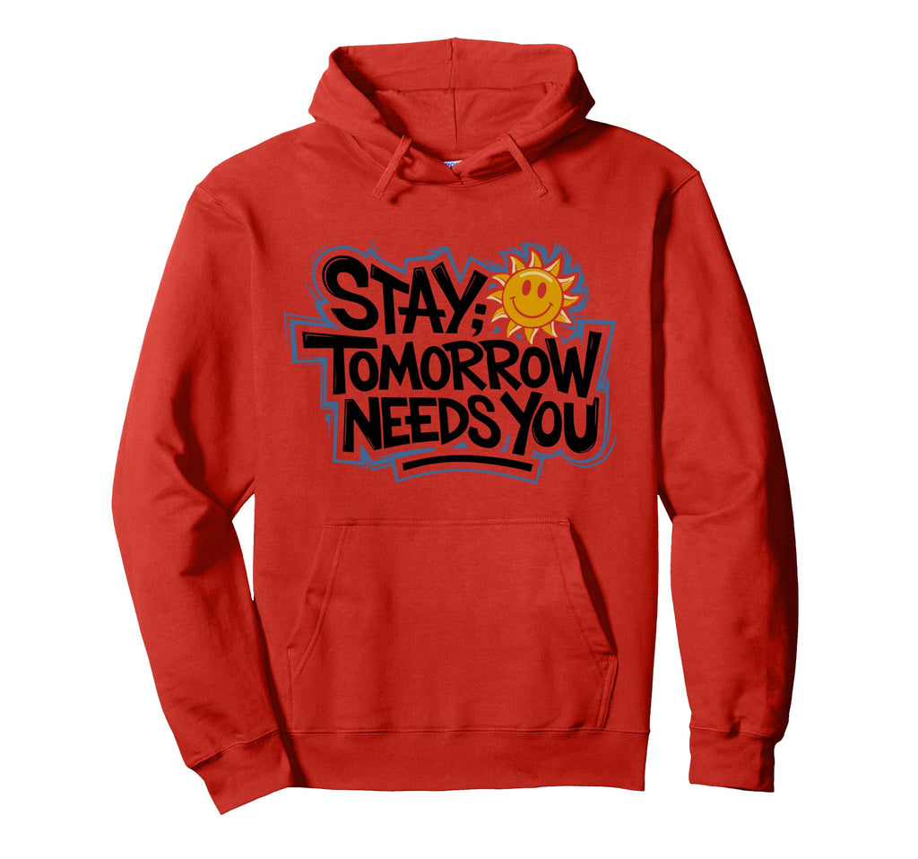 Stay Tomorrow Needs You Suicide Hoodie - Streetwear Style Men Women - T-Shirt, Sweatshirt, Hoodie