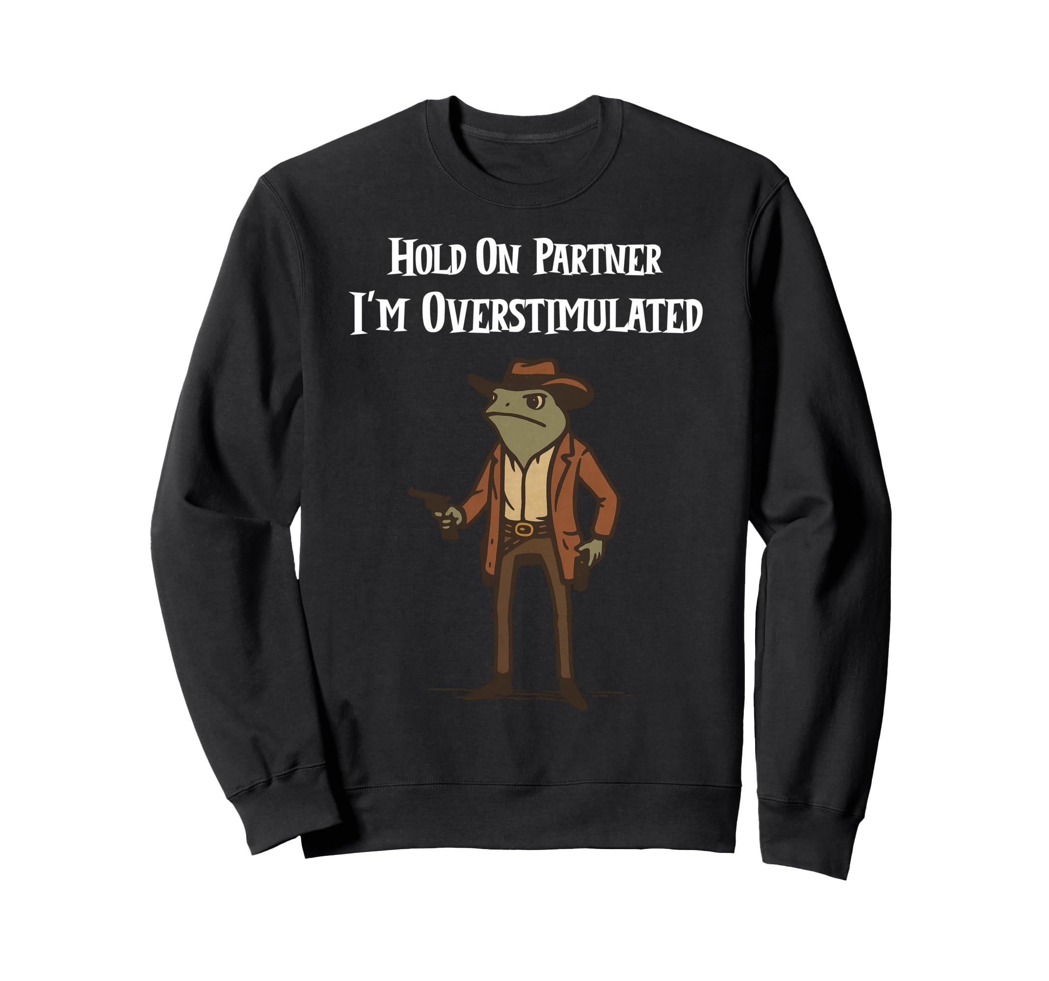 Hold Partner Im Overstimulated Sweatshirt - Custom Art Print Men Women - T-Shirt, Sweatshirt, Hoodie