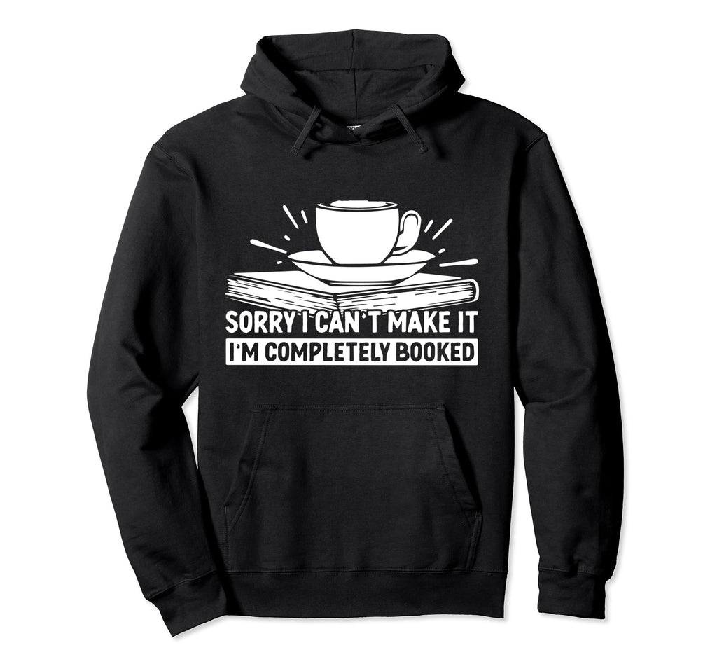 Sorry I Cant Make It Im Completely Booked Hoodie - Trendy Graphic Unisex - T-Shirt, Sweatshirt, Hoodie