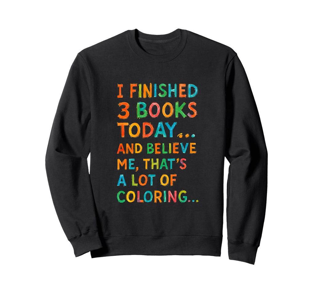 I Finished 3 Books Today Funny Sweatshirt - Unique Graphic Men Women - T-Shirt, Sweatshirt, Hoodie