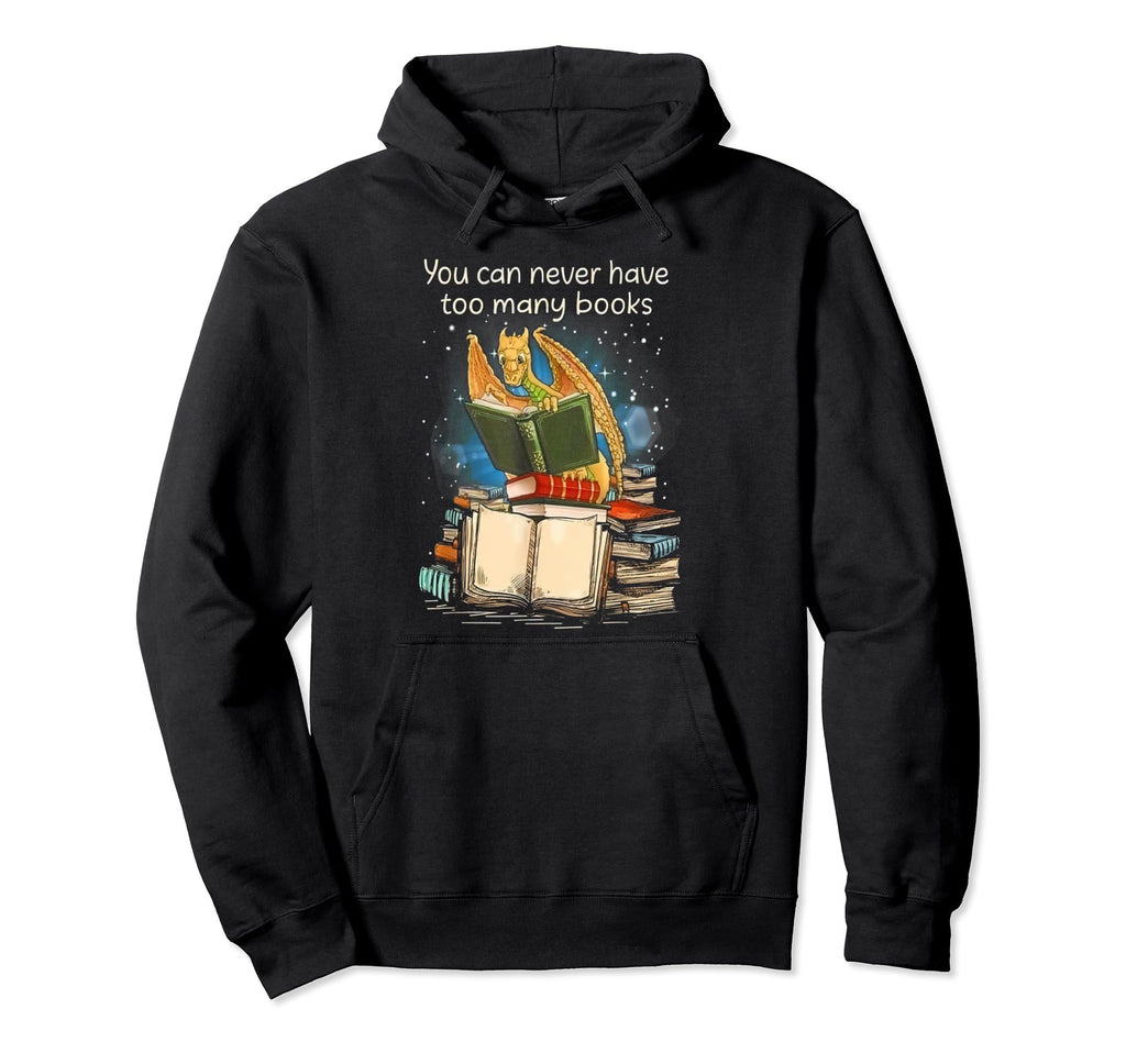 Funny Dragon You Can Never Have Too Hoodie - Custom Art Print Men Women - T-Shirt, Sweatshirt, Hoodie