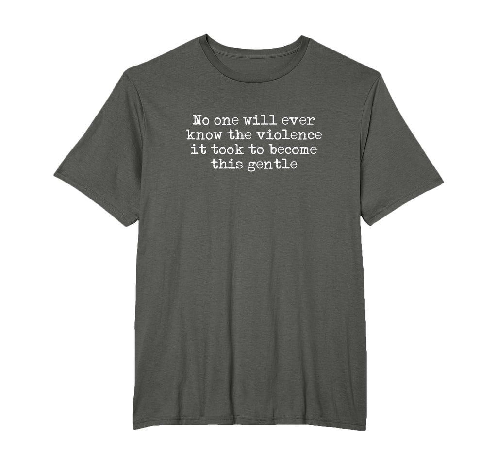No One Will Know Violence It Took To Be T-Shirt - Trendy Graphic Men Women - T-Shirt, Sweatshirt, Hoodie