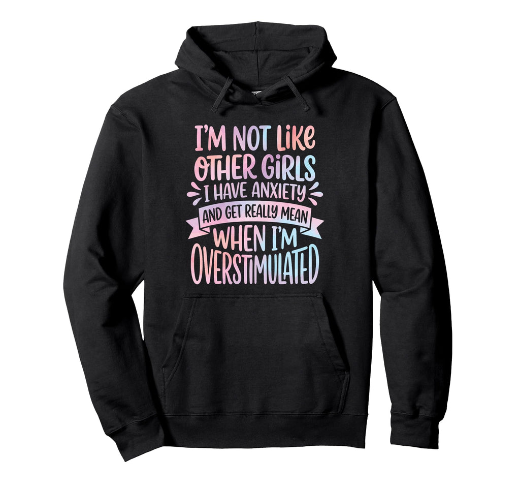 Im Not Like Other I Have Anxiety Mean Hoodie - Minimalist Print Unisex - T-Shirt, Sweatshirt, Hoodie