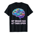 My Brain Has 67 Tabs Open Funny Adhd T-Shirt - Novelty Apparel Men Women - T-Shirt, Sweatshirt, Hoodie