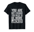 You Are Not Enough You Need To Be More T-Shirt - Unique Graphic Unisex - T-Shirt, Sweatshirt, Hoodie