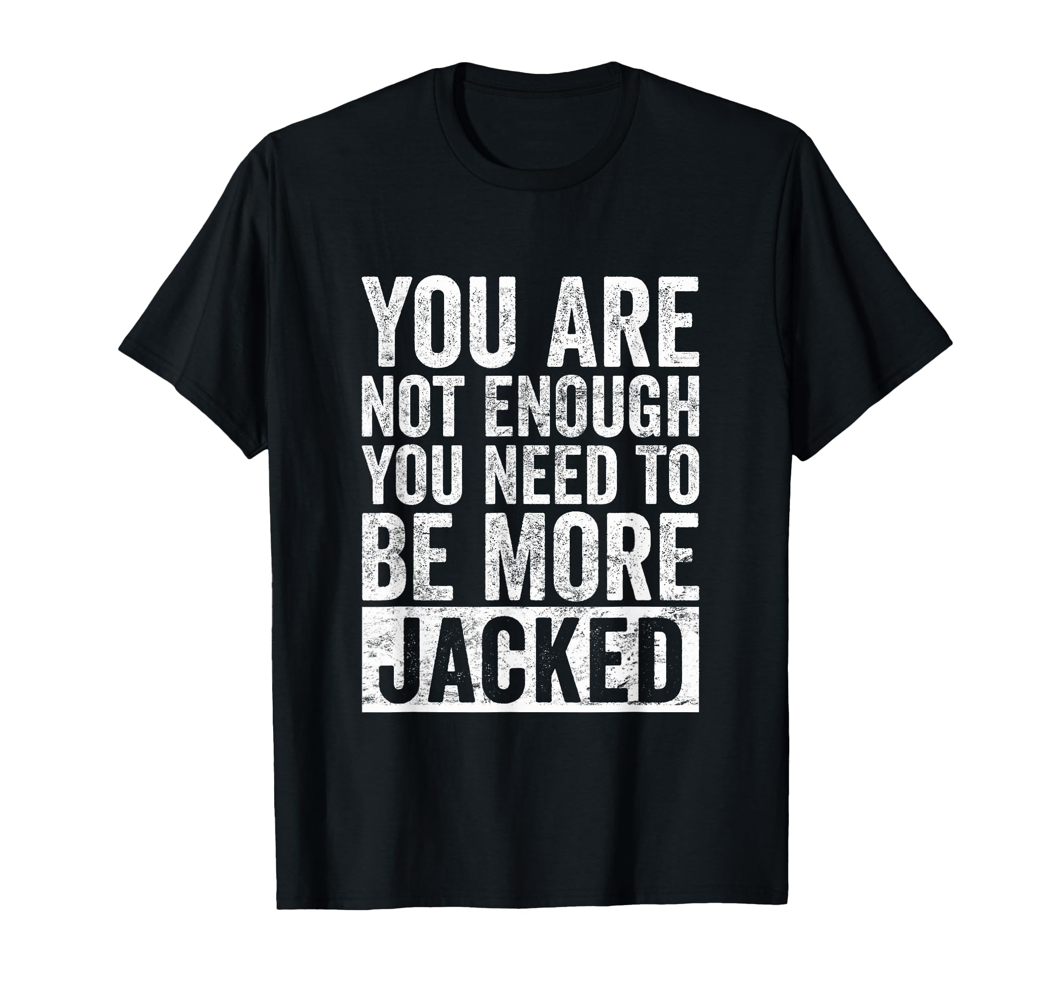You Are Not Enough You Need To Be More T-Shirt - Unique Graphic Unisex - T-Shirt, Sweatshirt, Hoodie
