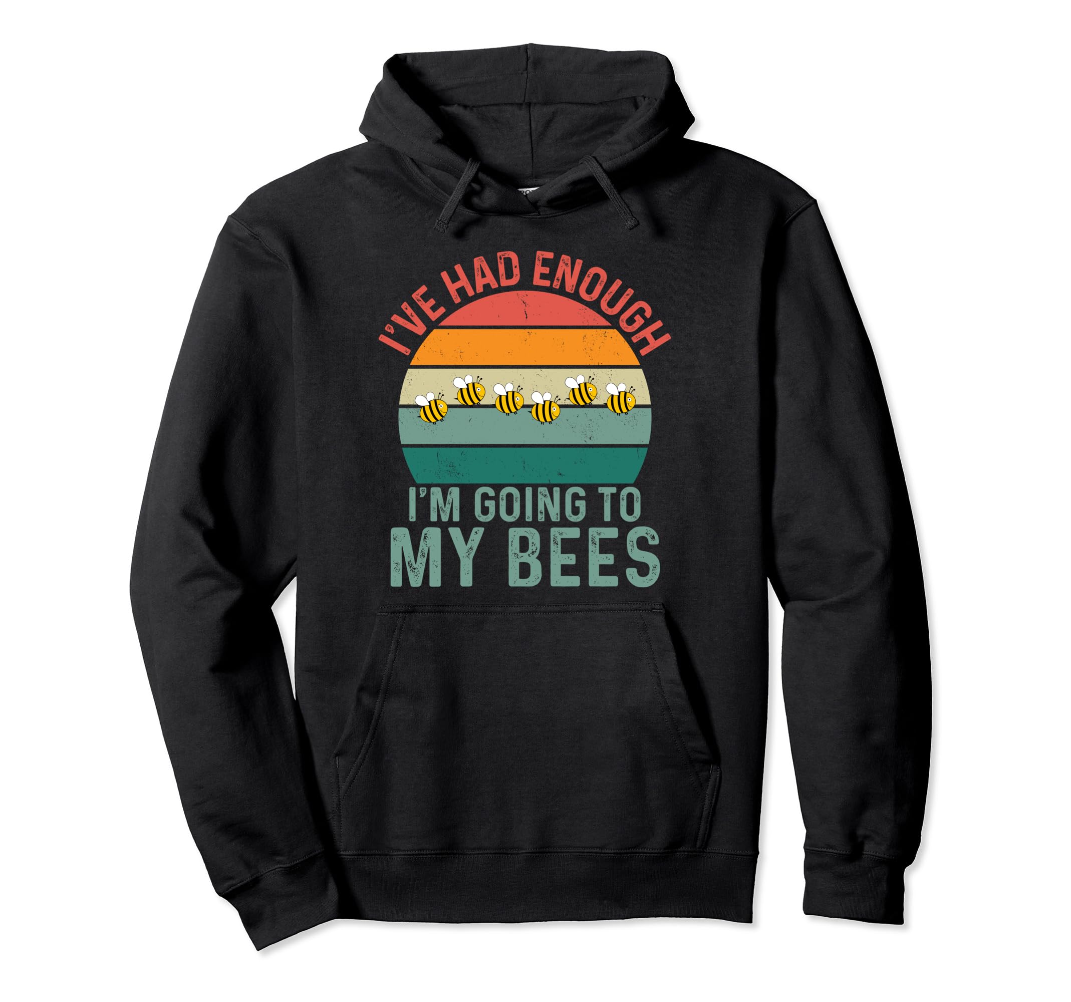 Ive Had Enough Im Going To Bees Hoodie - Casual Everyday Wear Men Women - T-Shirt, Sweatshirt, Hoodie