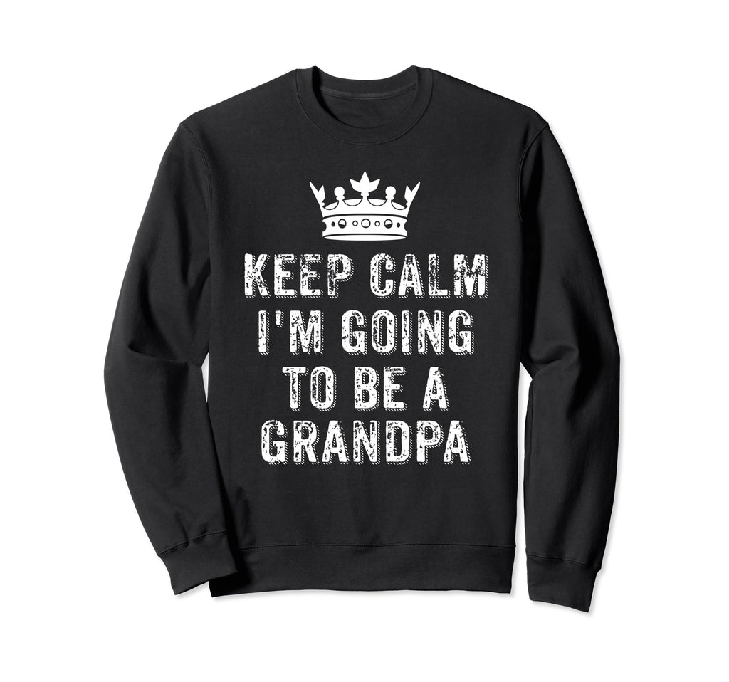 I Cant Keep Calm Im Going To Be Grandpa Sweatshirt - Trendy Graphic Unisex - T-Shirt, Sweatshirt, Hoodie