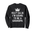 I Cant Keep Calm Im Going To Be Grandpa Sweatshirt - Trendy Graphic Unisex - T-Shirt, Sweatshirt, Hoodie