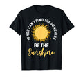 If You Cant Find Sunshine Be T-Shirt - Casual Everyday Wear Men Women - T-Shirt, Sweatshirt, Hoodie