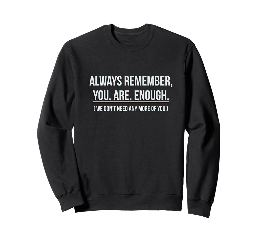 Always Remember You Are Enough Funny Sweatshirt - Graphic Print for Adults - T-Shirt, Sweatshirt, Hoodie