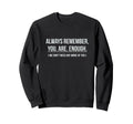 Always Remember You Are Enough Funny Sweatshirt - Graphic Print for Adults - T-Shirt, Sweatshirt, Hoodie