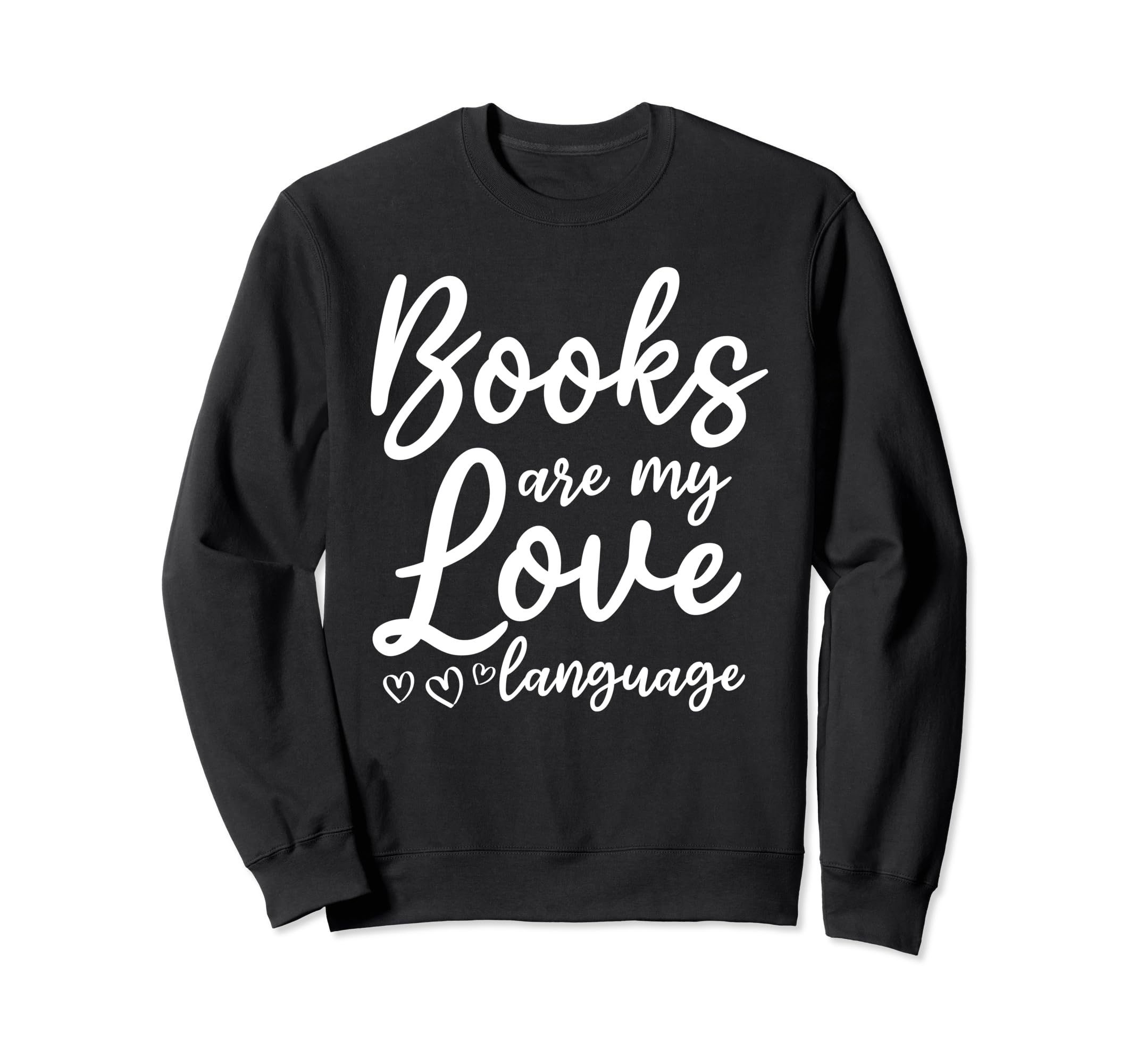 Books Are My Love Language I Sweatshirt - Casual Everyday Wear Men Women - T-Shirt, Sweatshirt, Hoodie