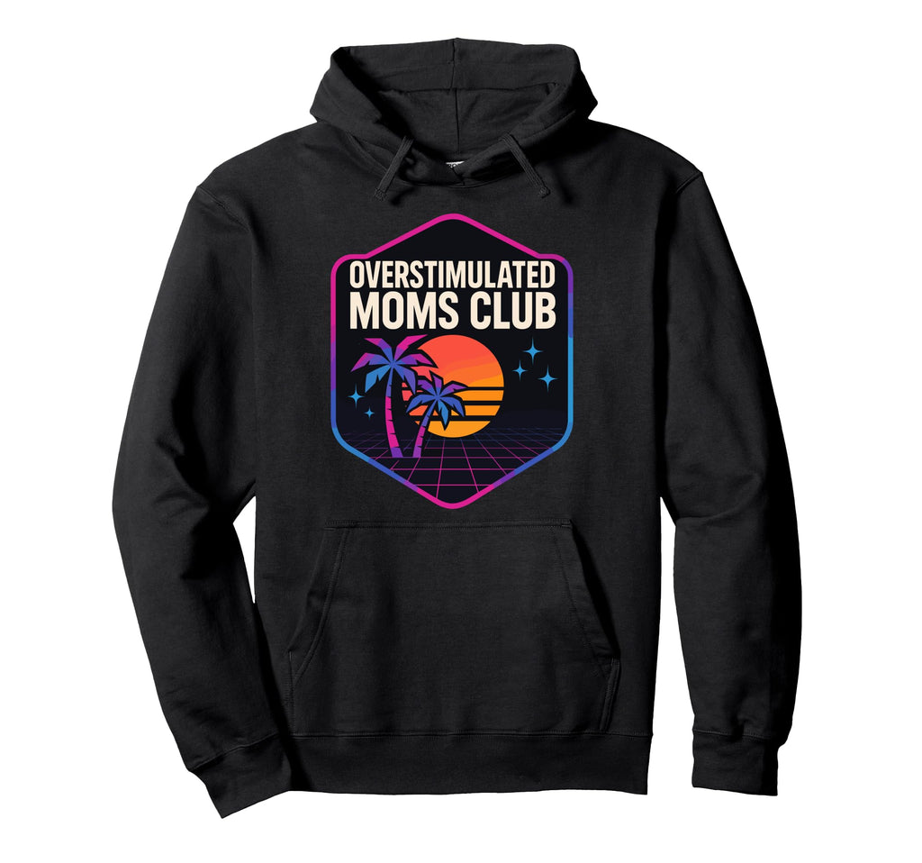 Overstimulated Moms Club Mothers Hoodie - Casual Everyday Wear for Adults - T-Shirt, Sweatshirt, Hoodie