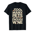 Too Many Pets Not Enough Wine Funny Pet T-Shirt - Trendy Graphic Unisex - T-Shirt, Sweatshirt, Hoodie