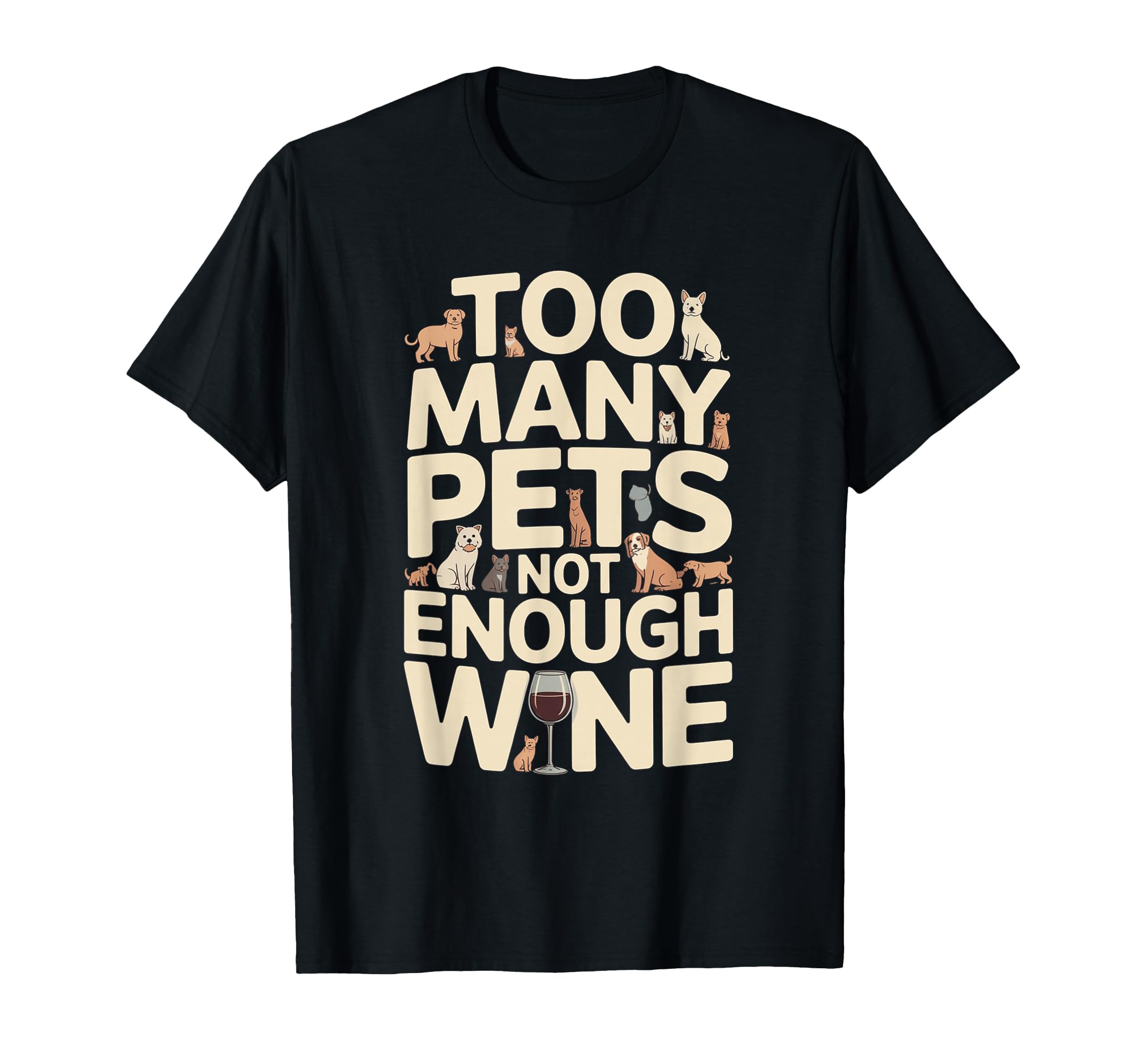 Too Many Pets Not Enough Wine Funny Pet T-Shirt - Trendy Graphic Unisex - T-Shirt, Sweatshirt, Hoodie