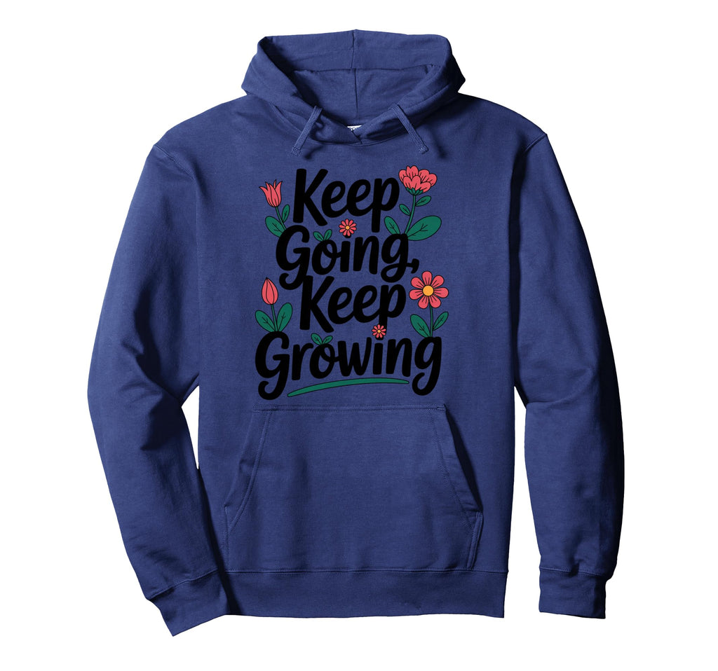 Keep Going Keep Growing Inspirational Hoodie - Novelty Apparel Unisex - T-Shirt, Sweatshirt, Hoodie