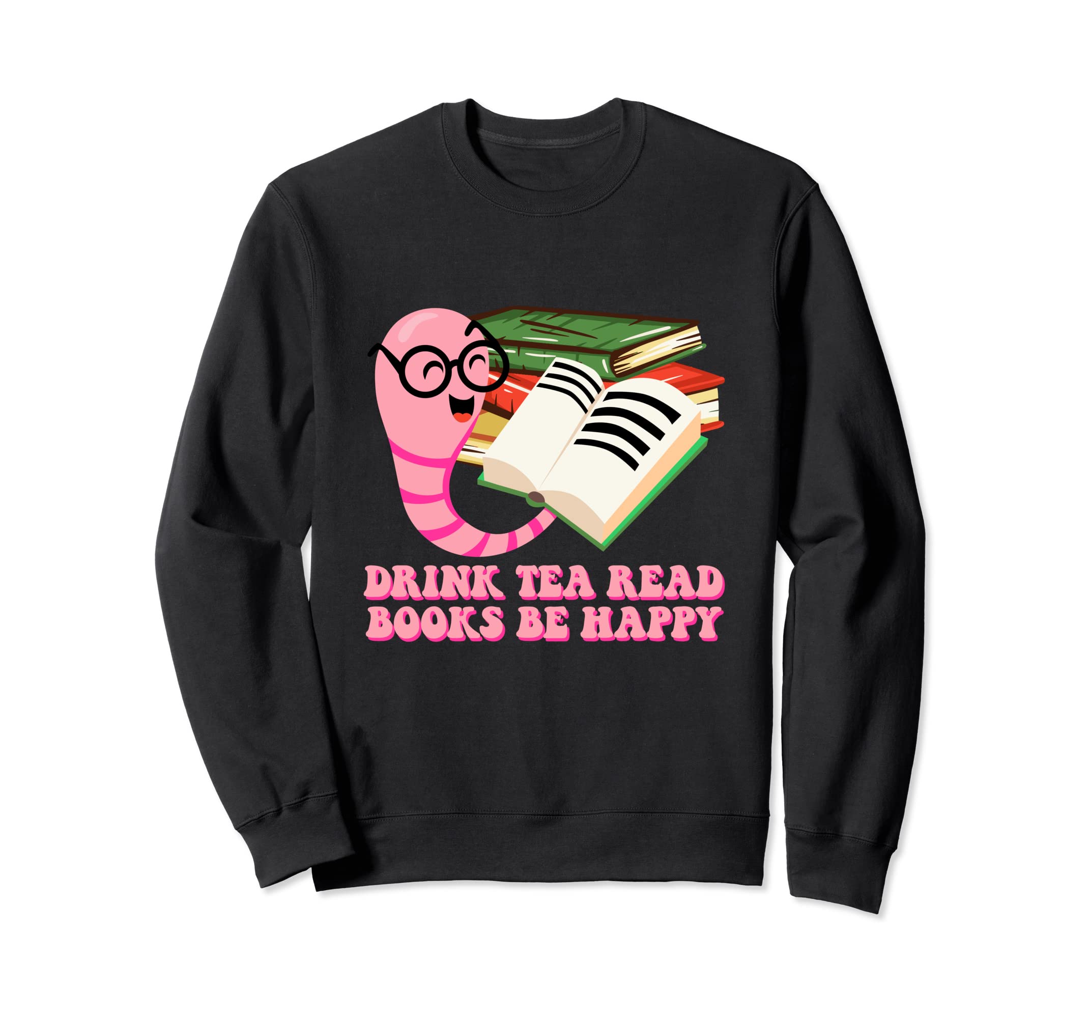 Drink Tea Read Books Be Happy Sweatshirt - Graphic Print for Adults - T-Shirt, Sweatshirt, Hoodie