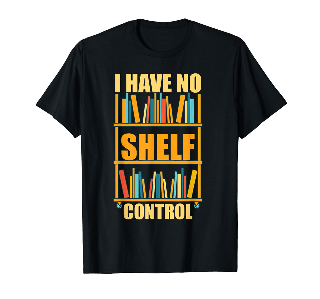 I Have No Shelf Control Funny Book Nerd T-Shirt - Graphic Print for Adults - T-Shirt, Sweatshirt, Hoodie