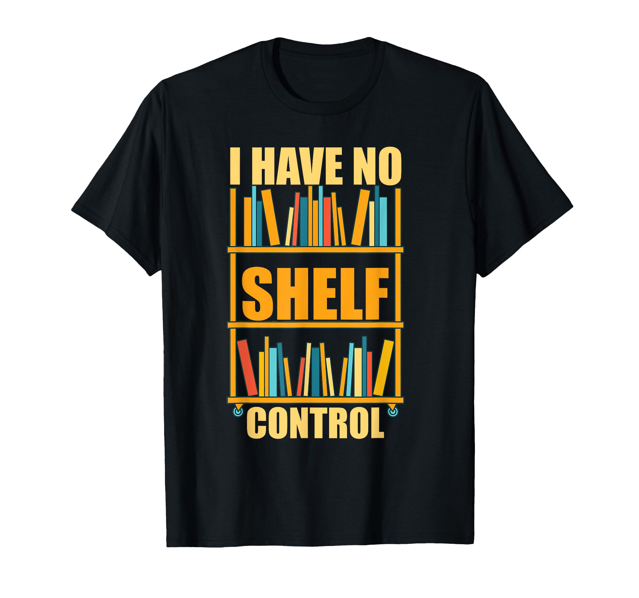 I Have No Shelf Control Funny Book Nerd T-Shirt - Graphic Print for Adults - T-Shirt, Sweatshirt, Hoodie